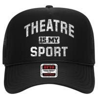 Theatre Is My Sport Theatre Quote Funny Thespian Gift High Crown Mesh Back Trucker Hat