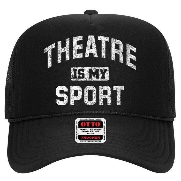 Theatre Is My Sport Theatre Quote Funny Thespian Gift High Crown Mesh Back Trucker Hat