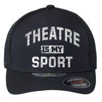 Theatre Is My Sport Theatre Quote Funny Thespian Gift Flexfit Unipanel Trucker Cap