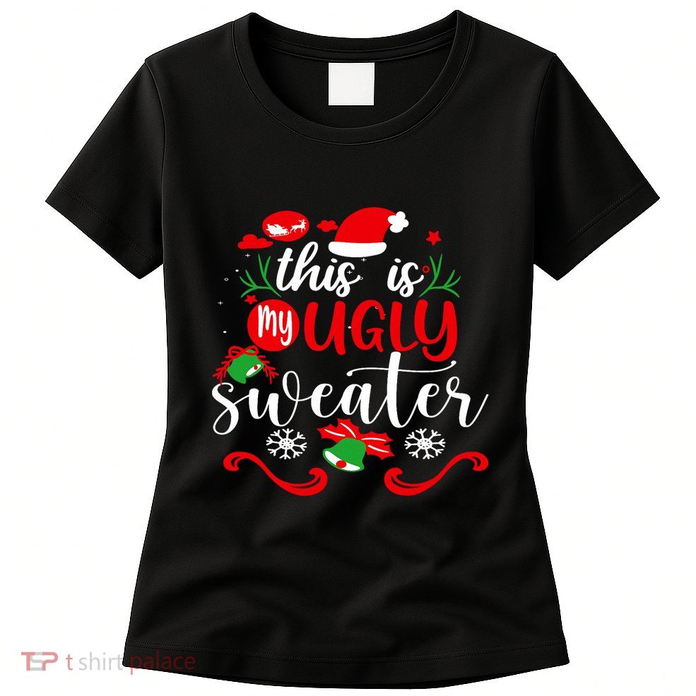 This Is My Ugly Sweater Funny Christmas Xmas Holiday Womens T-Shirt