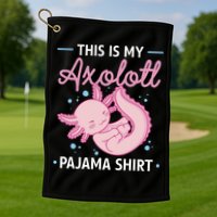 This Is My Axolotl Pajama Axolotl Pajamas Golf Towel