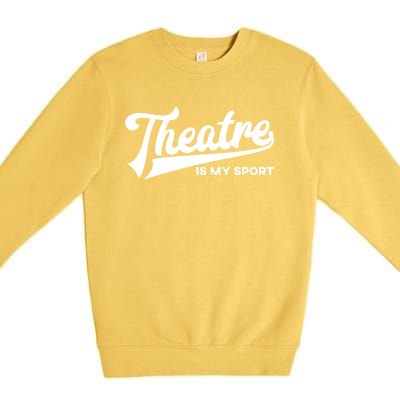 Theatre Is My Sport Funny Gift Musical Broadway Theater Gift Premium Crewneck Sweatshirt