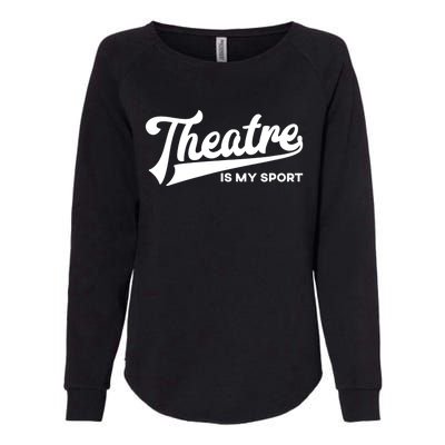 Theatre Is My Sport Funny Gift Musical Broadway Theater Gift Womens California Wash Sweatshirt