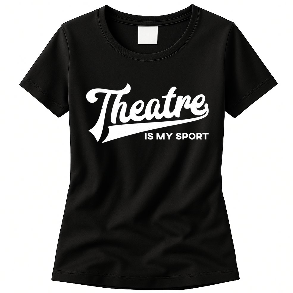Theatre Is My Sport Funny Gift Musical Broadway Theater Gift Womens T-Shirt