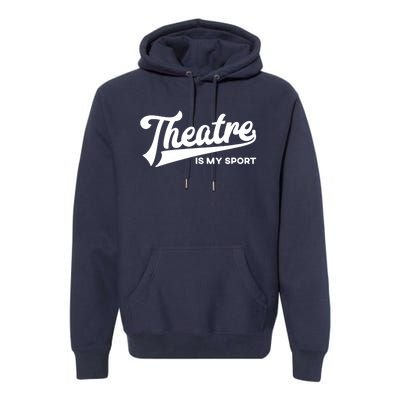 Theatre Is My Sport Funny Gift Musical Broadway Theater Gift Premium Hoodie