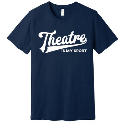 Theatre Is My Sport Funny Gift Musical Broadway Theater Gift Premium T-Shirt