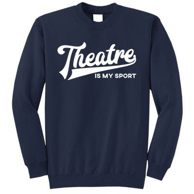 Theatre Is My Sport Funny Gift Musical Broadway Theater Gift Tall Sweatshirt