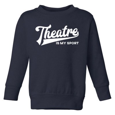 Theatre Is My Sport Funny Gift Musical Broadway Theater Gift Toddler Sweatshirt