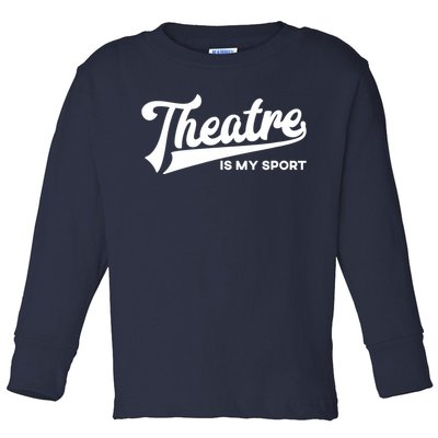 Theatre Is My Sport Funny Gift Musical Broadway Theater Gift Toddler Long Sleeve Shirt