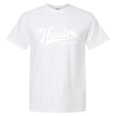 Theatre Is My Sport Funny Gift Musical Broadway Theater Gift Garment-Dyed Heavyweight T-Shirt