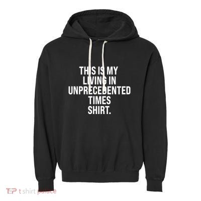 This Is My Living In Unprecedented Times Shirt Garment-Dyed Fleece Hoodie
