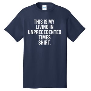 This Is My Living In Unprecedented Times Shirt Tall T-Shirt