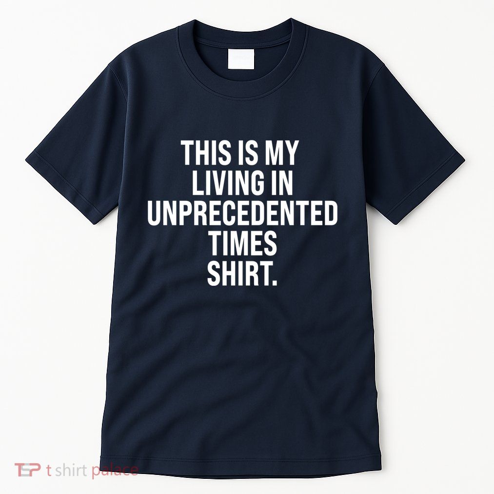 This Is My Living In Unprecedented Times Shirt Tall T-Shirt