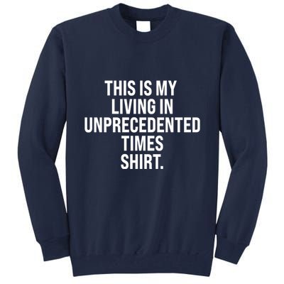 This Is My Living In Unprecedented Times Shirt Tall Sweatshirt