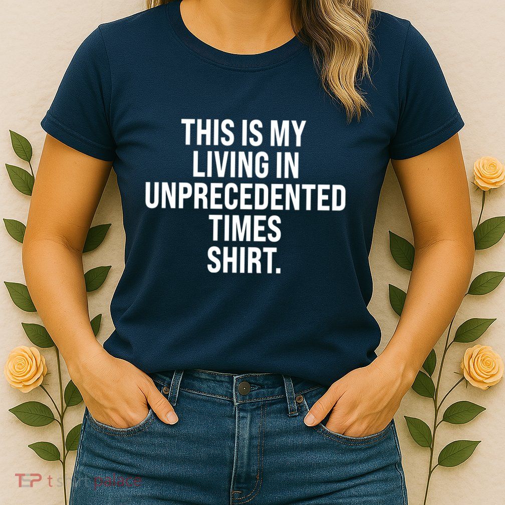This Is My Living In Unprecedented Times Shirt Womens T-Shirt