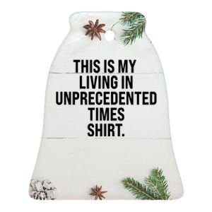 This Is My Living In Unprecedented Times Shirt Ceramic Bell Ornament