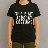 This Is My Acrobat Costume Halloween Lazy Easy T-Shirt