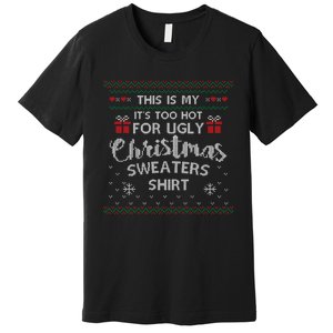 This Is My Its Too Hot For Ugly Christmas Ugly Sweaters Premium T-Shirt