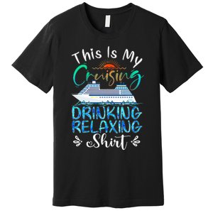 This Is My Cruising Drinking Relaxing Cruise Vacation Premium T-Shirt