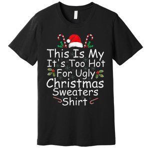 This Is My It's Too Hot For Ugly Christmas Sweaters Funny  Premium T-Shirt