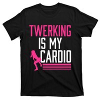 Twerking Is My Cardio Twerk Dance T-Shirt