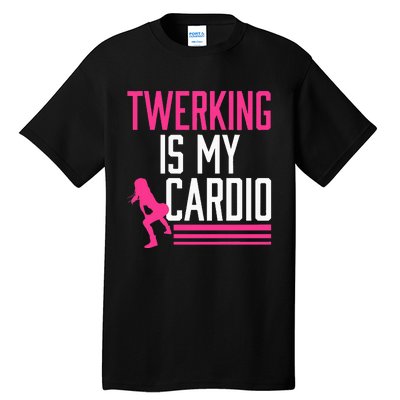 Twerking Is My Cardio Twerk Dance Tall T-Shirt