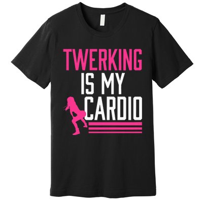 Twerking Is My Cardio Twerk Dance Premium T-Shirt