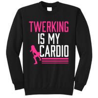 Twerking Is My Cardio Twerk Dance Tall Sweatshirt