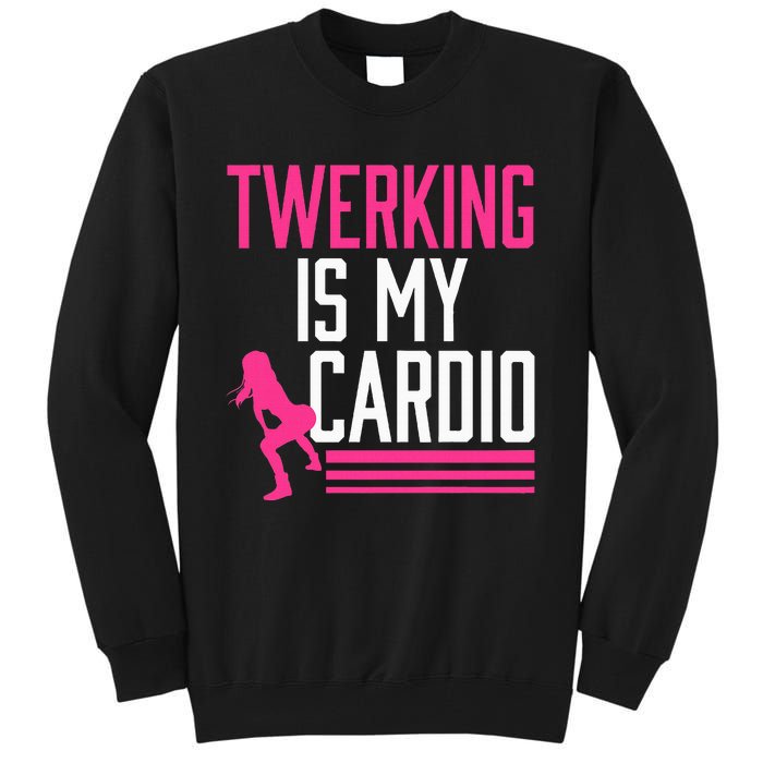 Twerking Is My Cardio Twerk Dance Tall Sweatshirt