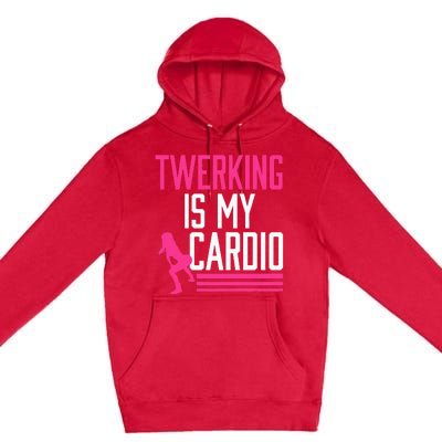 Twerking Is My Cardio Twerk Dance Premium Pullover Hoodie