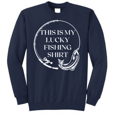 This Is My Lucky Fishing Shirt Tall Sweatshirt