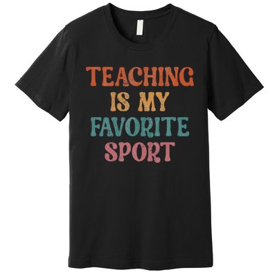 Teaching Is My Favorite Sport Funny Teacher Teaching Lover Premium T-Shirt