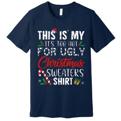 This Is My ItS Too Hot For Ugly Christmas Sweaters Premium T-Shirt