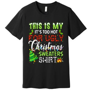 This Is My ItS Too Hot For Ugly Christmas Sweaters Holiday Premium T-Shirt