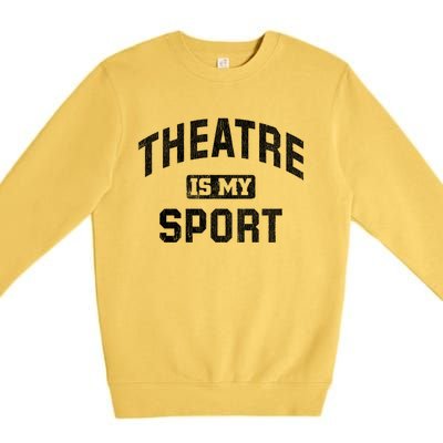 Theatre Is My Sport Theatre Quote Gift Funny Thespian Gift Premium Crewneck Sweatshirt