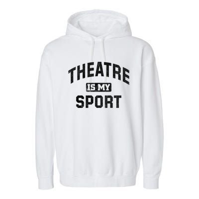 Theatre Is My Sport Theatre Quote Gift Funny Thespian Gift Garment-Dyed Fleece Hoodie