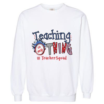 Teaching Is My Thing Teacher Squad Garment-Dyed Sweatshirt