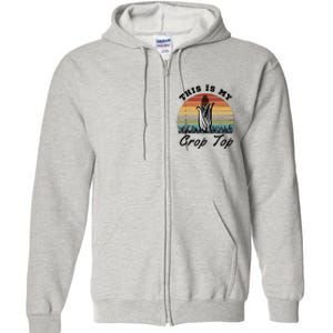 This Is My Crop Top Corn Farmer Farming Lovers Full Zip Hoodie