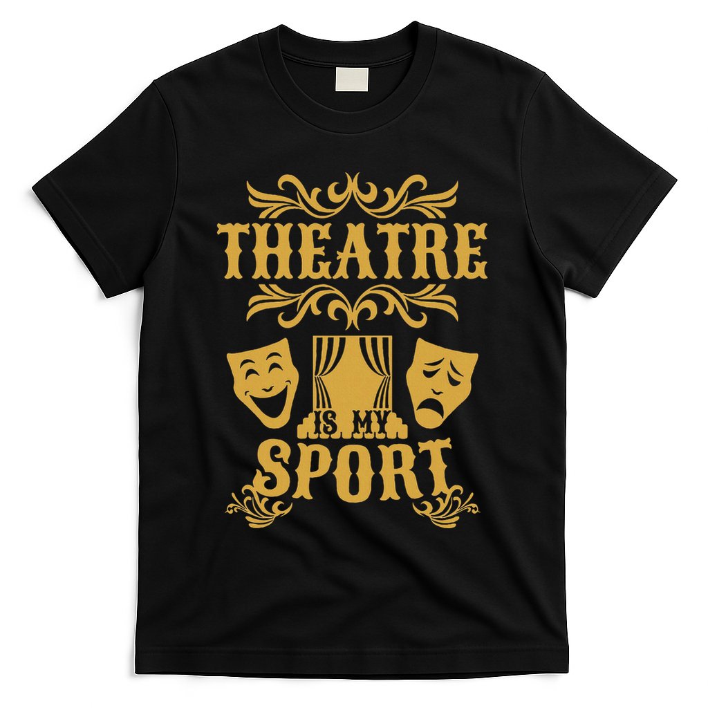 Theatre Is My Sport Funny Theater Drama Play Gift T-Shirt