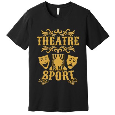 Theatre Is My Sport Funny Theater Drama Play Gift Premium T-Shirt