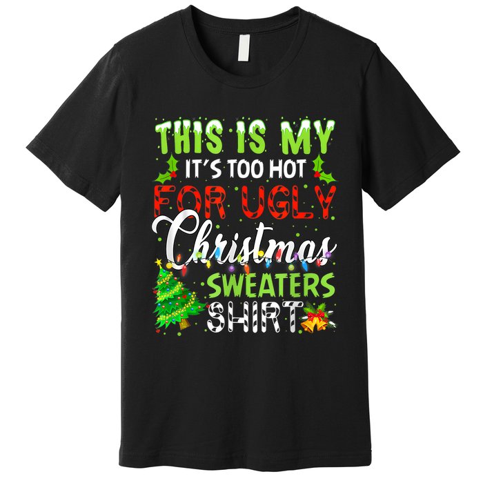 This Is My ItS Too Hot For Ugly Christmas Sweaters Holiday Premium T-Shirt