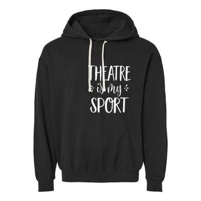 Theatre Is My Sport Theatre Gifts For Musical Actors Garment-Dyed Fleece Hoodie