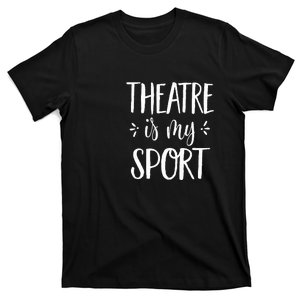 Theatre Is My Sport Theatre Gifts For Musical Actors T-Shirt