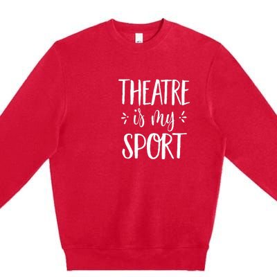 Theatre Is My Sport Theatre Gifts For Musical Actors Premium Crewneck Sweatshirt