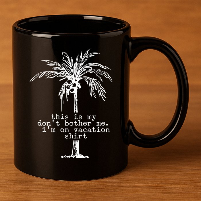 This Is My Don't Bother Me I'm On Vacation 11oz C Handle Ceramic Mug