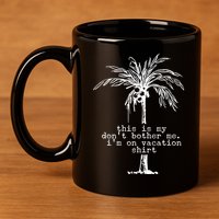 This Is My Don't Bother Me I'm On Vacation 11oz C Handle Ceramic Mug