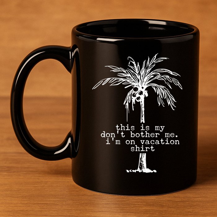 This Is My Don't Bother Me I'm On Vacation 11oz C Handle Ceramic Mug