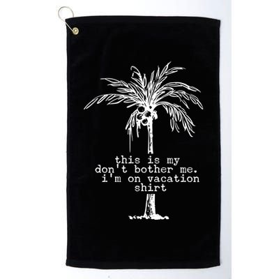 This Is My Don't Bother Me I'm On Vacation Golf Towel