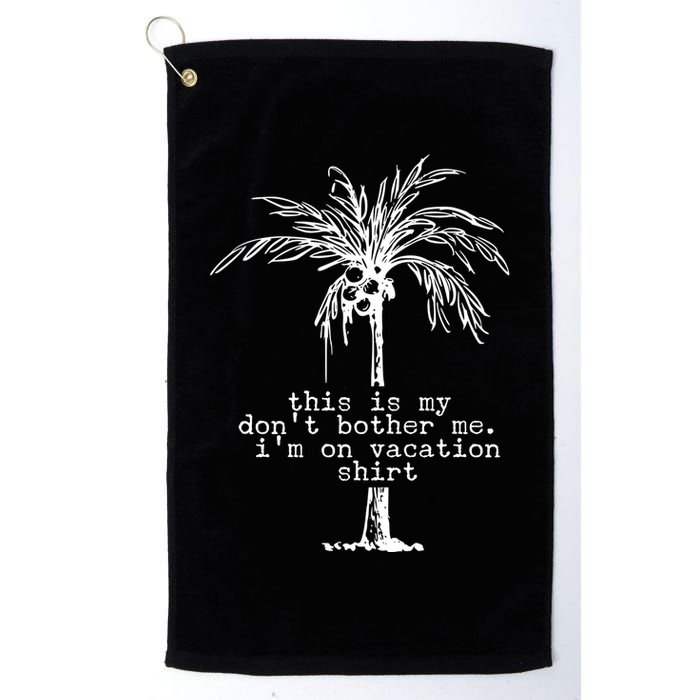 This Is My Don't Bother Me I'm On Vacation Golf Towel