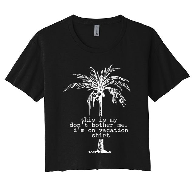 This Is My Don't Bother Me I'm On Vacation Crop Top